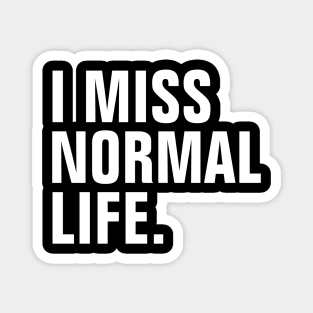 I Miss Normal Life - White Text - Left Align Magnet