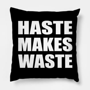 Haste makes waste - wise words Pillow