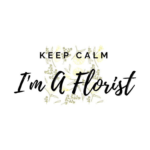 Keep Calm I'm A Florist Floral Pattern Yellow by Annalaven