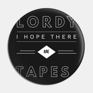 Lordy I Hope there are Tapes Pin