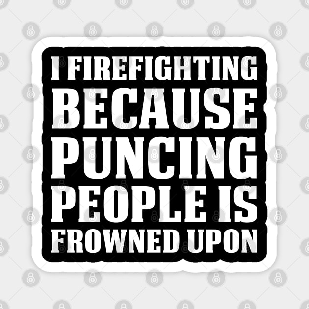 I Firefighting Becuase Punching People Firefighter T Shirt Magnet by Murder By Text