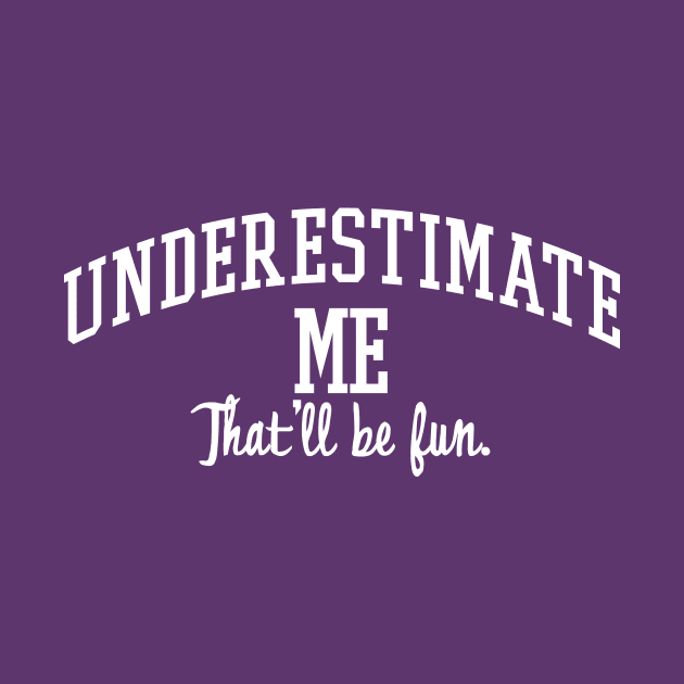 Underestimate Me. That'll be fun. by MindsparkCreative