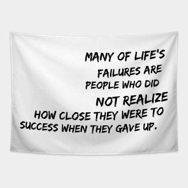 Many of life's failures were people who did not realize how close they were to success when they gave up Tapestry by GMAT