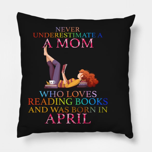 Never Underestimate a Mom who loves Reading Books and was born in April Pillow by crazyshop