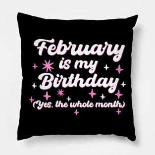 February Is My Birthday Yes The Whole Month Pillow