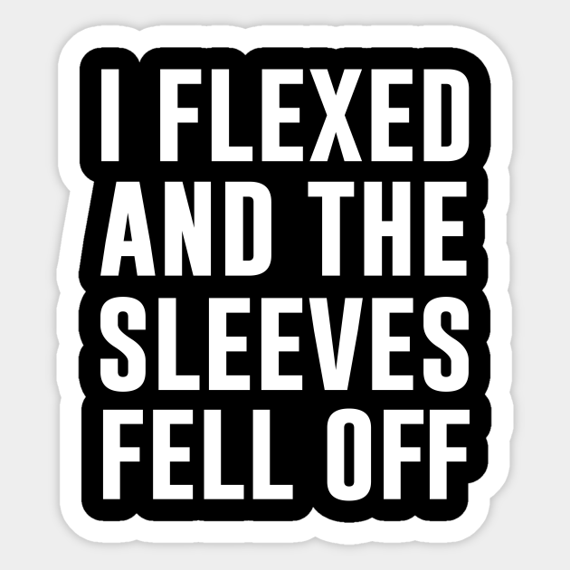 i flexed and my sleeves fell off