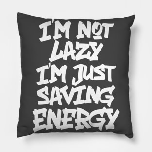 I'M NOT LAZY, I'M JUST SAVING ENERGY Pillow