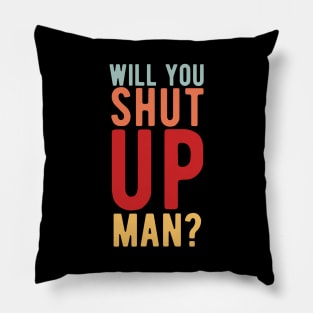 Will You Shut Up Man will you shut up man shut up man 2 Pillow