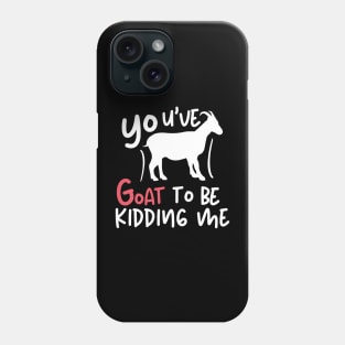 You've goat to be kidding me Phone Case