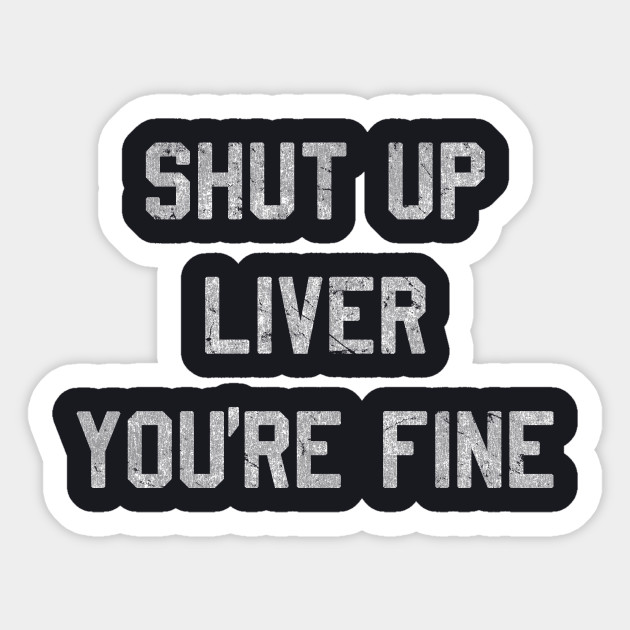 Vintage Shut Up Liver You're Fine - Drinking - Sticker