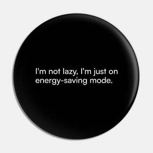 I'm not lazy, I'm just on energy-saving mode. Pin