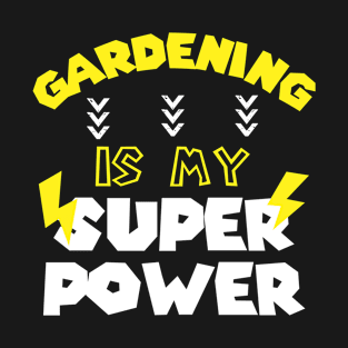 Gardening Is My Super Power - Funny Saying Quote - Gift Ideas For Grandparents T-Shirt