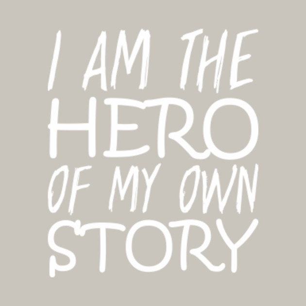 I Am The Hero Of My Own Story Hero T Shirt Teepublic