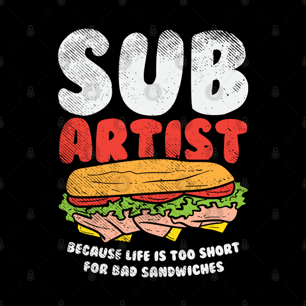 Sub Artist - Because Life Is Too Short For Bad Sandwiches by maxdax