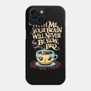 WITH ME, YOUR BRAIN WILL NEVER BE SLOW, BRO Phone Case