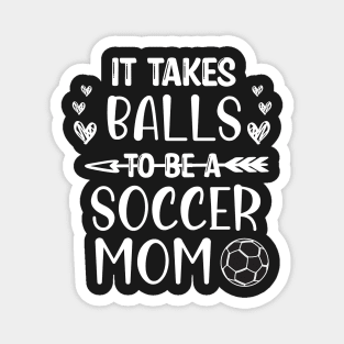 It Takes Balls To Be A Soccer Mom / It Takes Balls Funny Soccer Mom Magnet