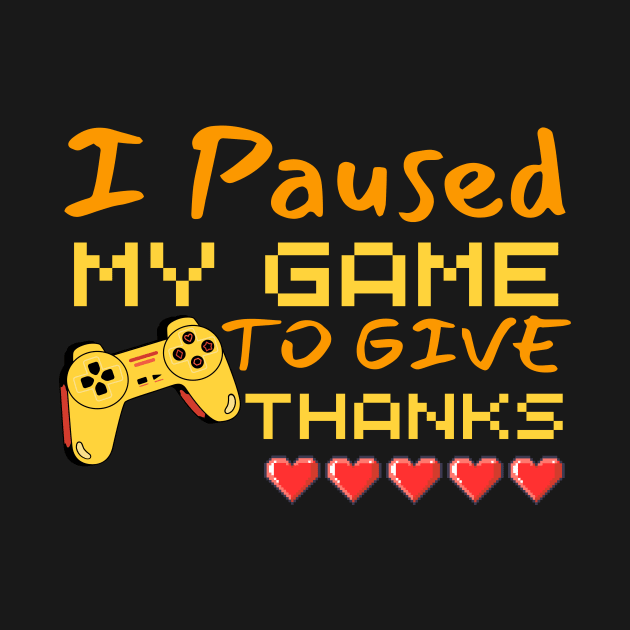 I Paused My Game To Give Thanks Funny Gaming Thanksgiving by AYSNERI$T