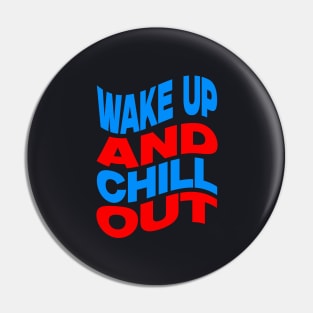 Wake up and chill out Pin