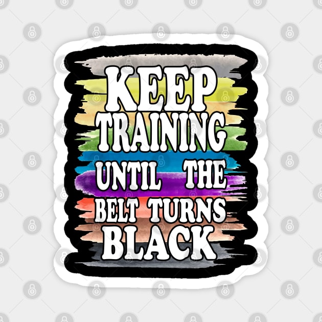 Keep Training Until the Belt Turns Black, Funny Karate Belts Magnet by NiceTeeBroo