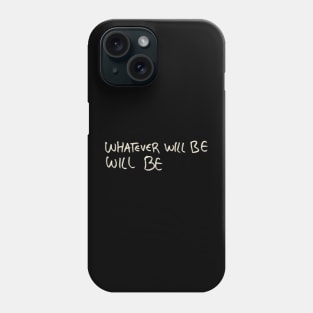 Whatever will be will be Phone Case