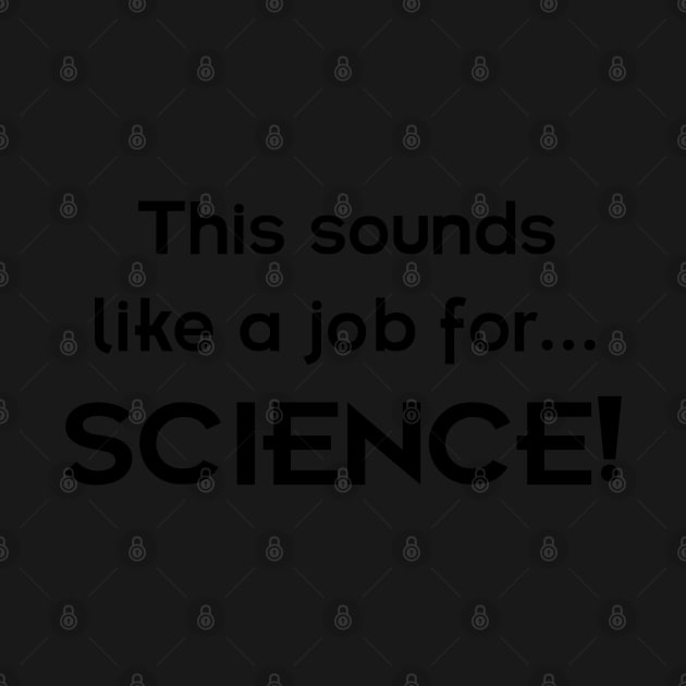 This sounds like a job for SCIENCE - dark text by lyricalshirts