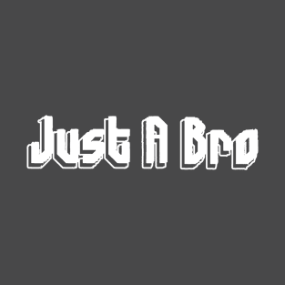 Just A Bro T-shirt T-Shirt