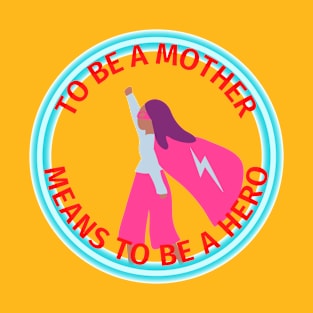 To Be A Mother - Means To Be A Hero T-Shirt