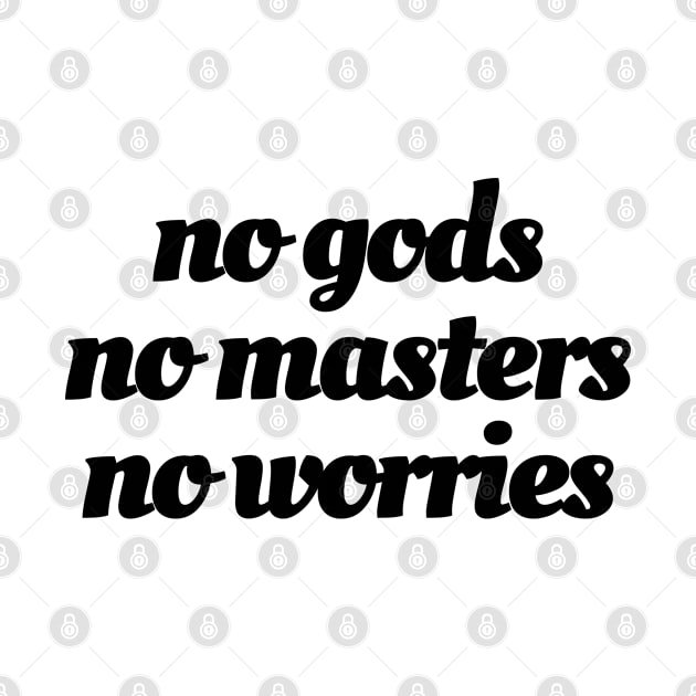 No Gods / No Masters / No Worries (black ink) by maribethmadeit