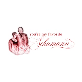 You're my favorite Schumann T-Shirt