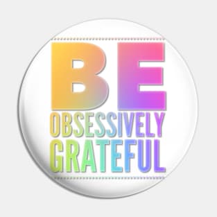 Be Obsessively Grateful Pin