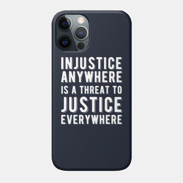 Injustice Anywhere is a Threat to Justice | MLK | Black Power - Civil Rights - Phone Case