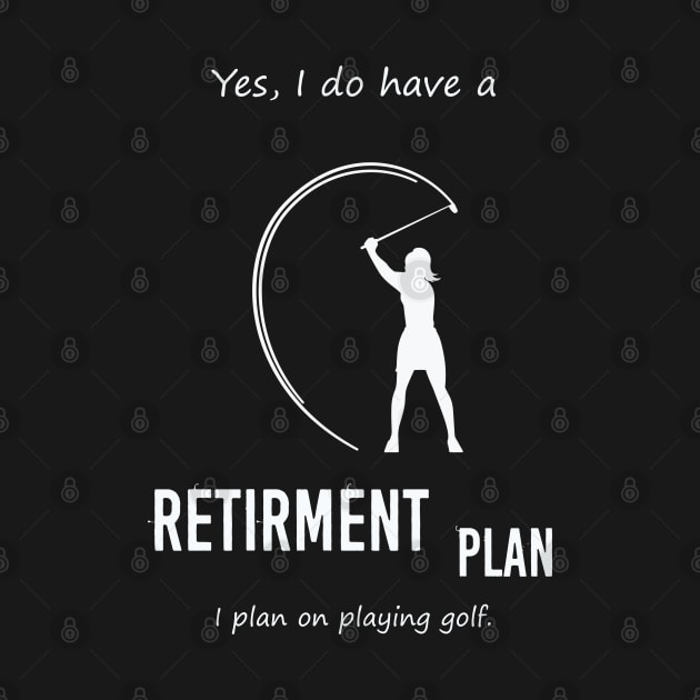 YES I DO HAVE A RETIRMENT PLAN I PLAN ON PLAYING GOLF by Artistry Vibes