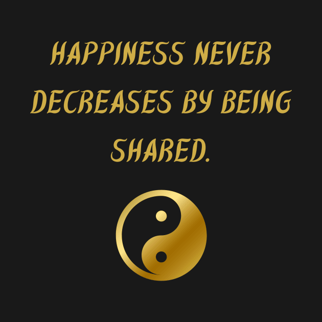 Happiness Never Decreased By Being Shared. by BuddhaWay