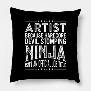 Artist Because Hardcore Devil Stomping Ninja Isn't An Official Job Title Pillow