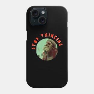 Stop thinking Phone Case