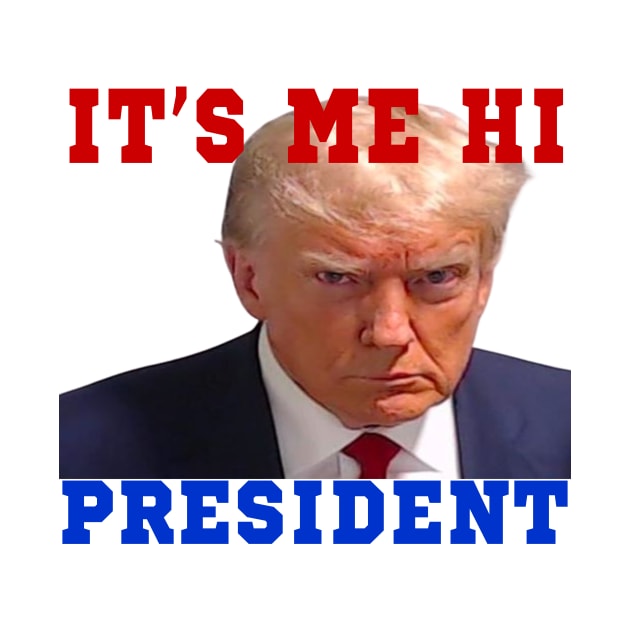 it's me hi president by your best store