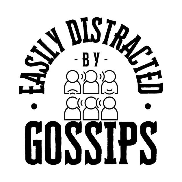 Easily Distracted by Gossips by NewbieTees