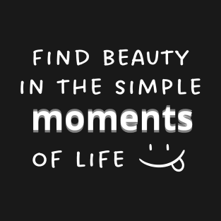 Find beauty in the simple moments of life T-Shirt