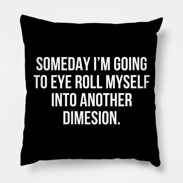 Funny Sarcastic Quote Eye Roll Into Another Dimension T-shirt Pillow by RedYolk