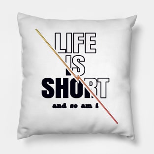 Life is Short And So Am I, A Funny Gift Idea For Family And Friends Pillow