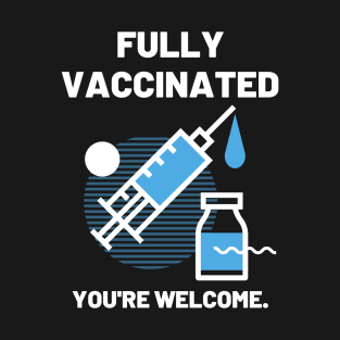 Fully Vaccinated You're Welcome T-Shirt