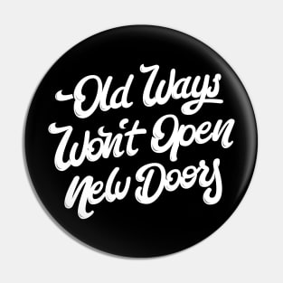 Old Ways Won´t Open New Doors. Pin