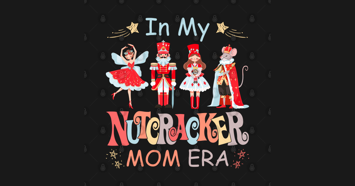 Nutcracker Mom Christmas In My Nutcracker Mom Era Christmas In My