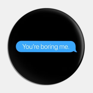 You're Boring Me Pin