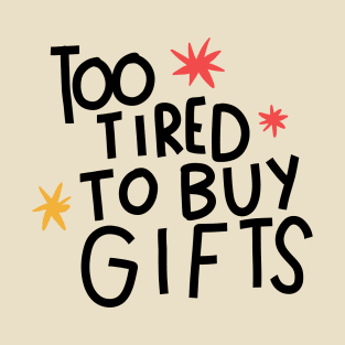 Too tired to buy gifts T-Shirt