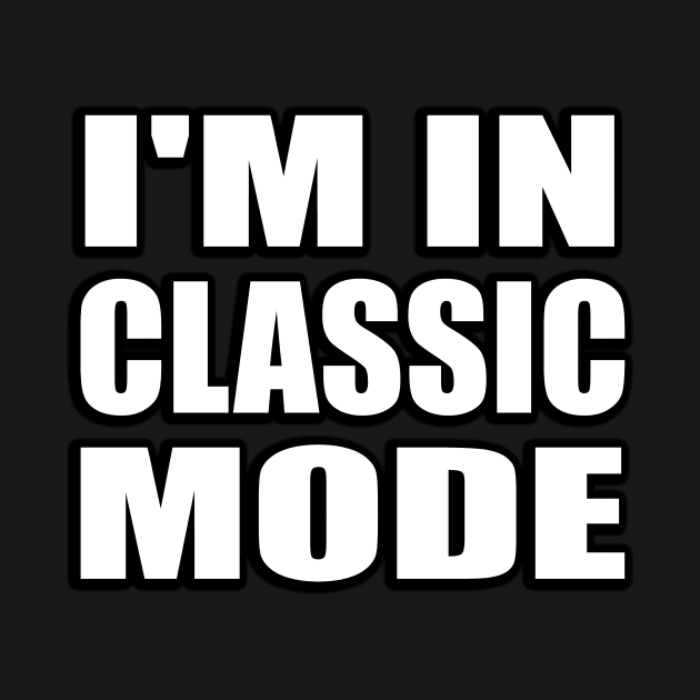 I'm in classic mode by CRE4T1V1TY