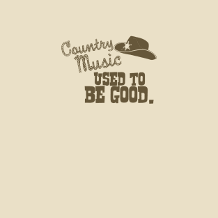 Country Music Used to Be Good T-Shirt