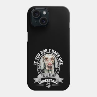 If You Don't Have One You'll Never Understand Weimaraner dog Owner Phone Case