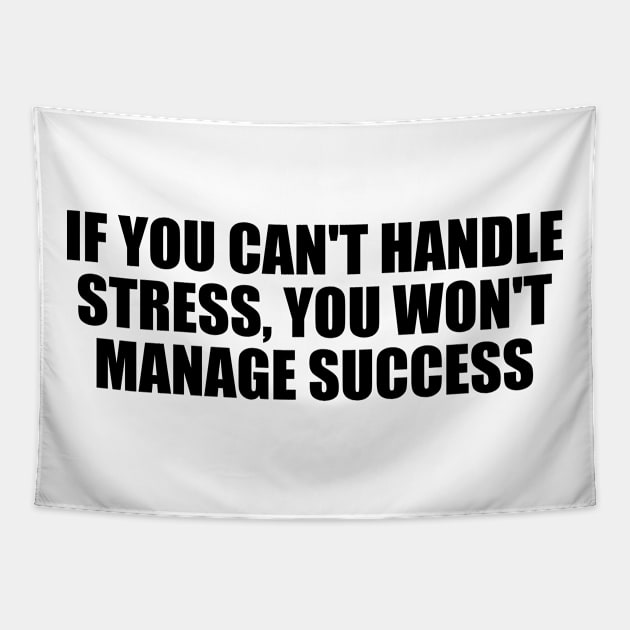 If you can't handle stress, you won't manage success Tapestry by D1FF3R3NT