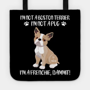 I'm Not A Boston Terrier I'm Not A Pug I'm A Frenchie Dammit Happy Dog Mommy Daddy Xmas In July Tote